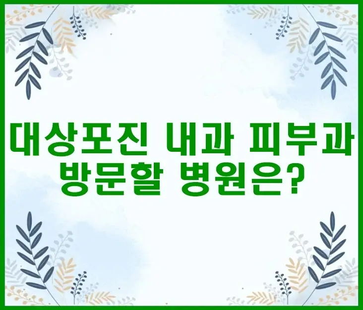 대상포진 내과 피부과 방문할 병원은? 진료과목 차이와 병원 선택법
