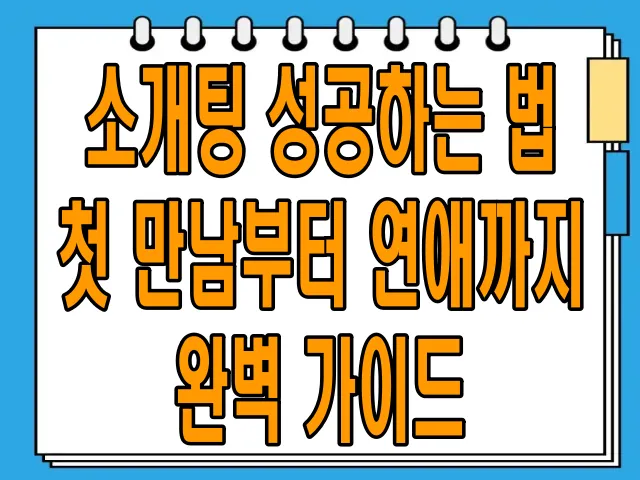 소개팅 성공하는 법: 첫 만남부터 연애까지 완벽 가이드