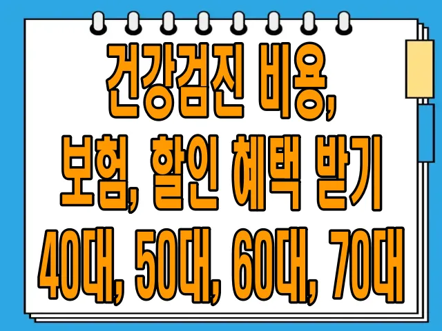 건강검진 비용, 보험, 할인 혜택 받기 (40대, 50대, 60대, 70대)