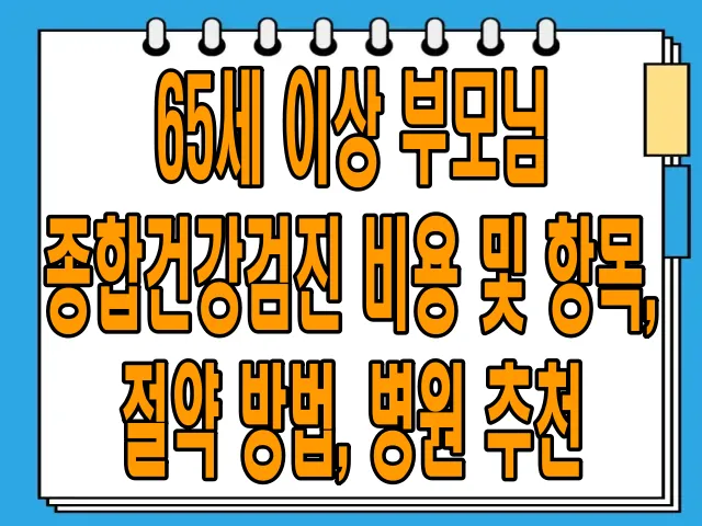 65세 이상 부모님 종합건강검진 비용 및 항목, 절약 방법, 병원 추천