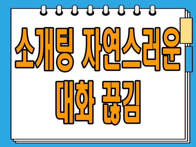 소개팅 자연스러운 대화 끊김 알아보기: 어색한 순간을 극복하는 방법