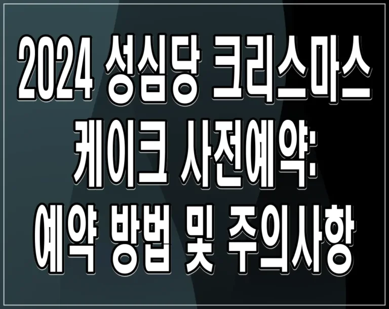 2024 성심당 크리스마스 케이크 사전예약: 예약 방법 및 주의사항