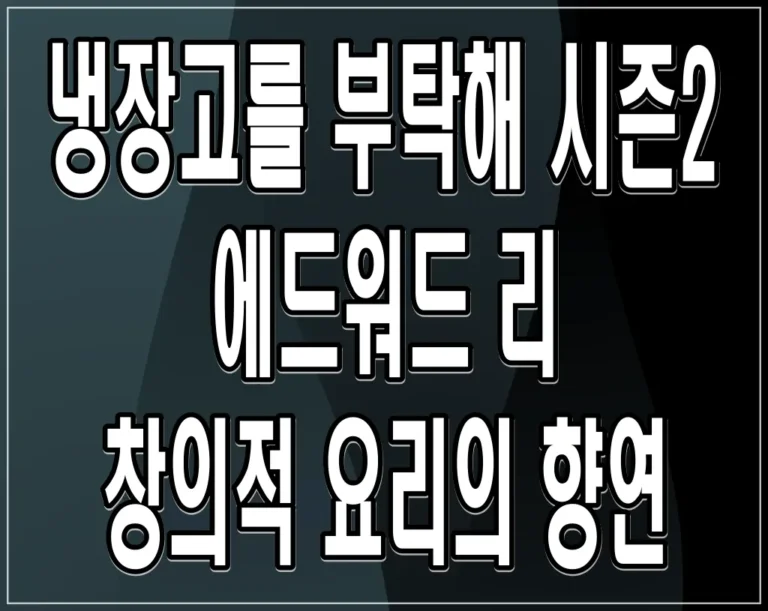 냉장고를 부탁해 시즌2 에드워드 리, 창의적 요리의 향연
