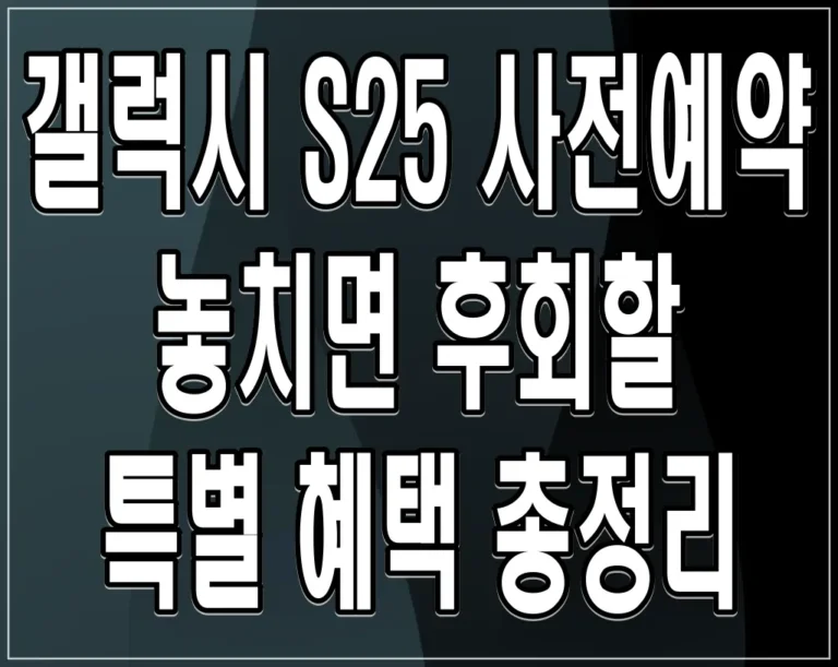 갤럭시 S25 사전예약 놓치면 후회할 특별 혜택 총정리