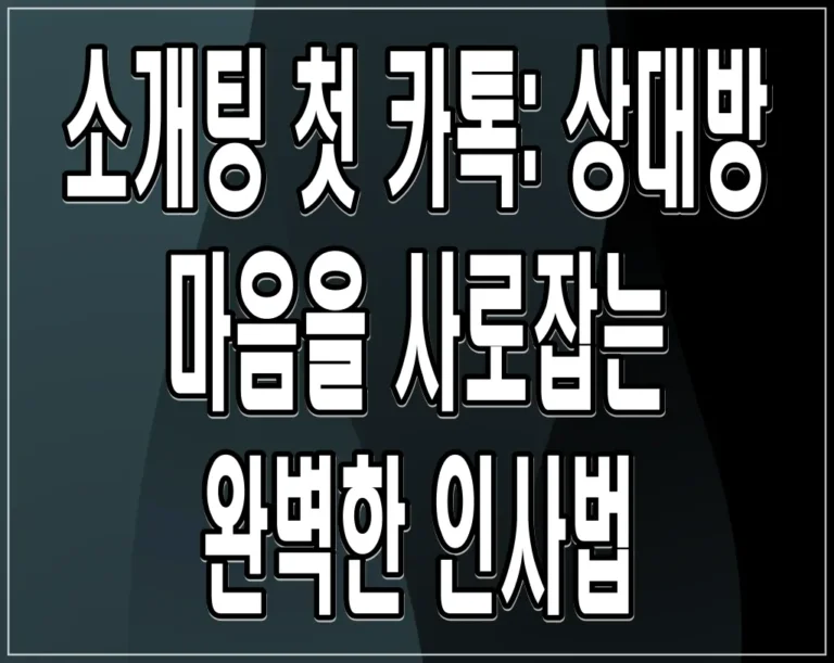 소개팅 첫 카톡: 상대방 마음을 사로잡는 완벽한 인사법