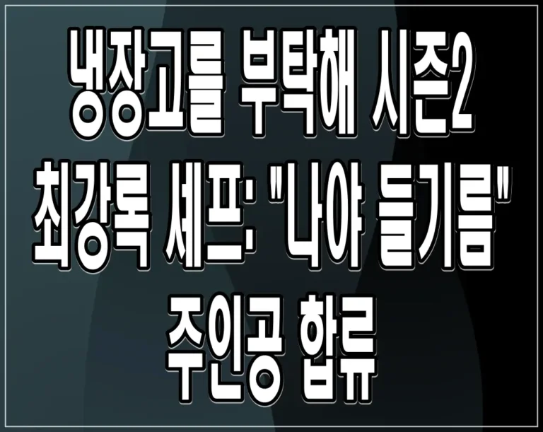 냉장고를 부탁해 시즌2 최강록 셰프: “나야 들기름” 주인공 합류