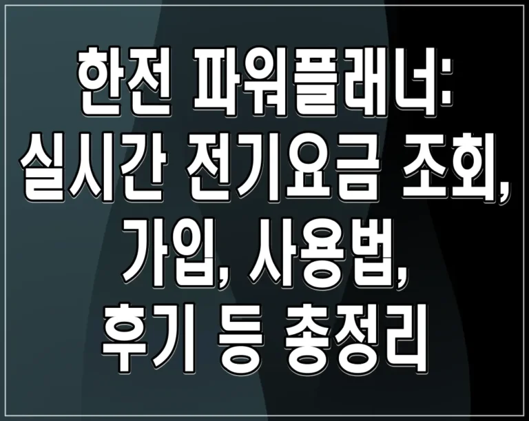 한전 파워플래너: 실시간 전기요금 조회, 가입, 사용법, 후기 등 총정리