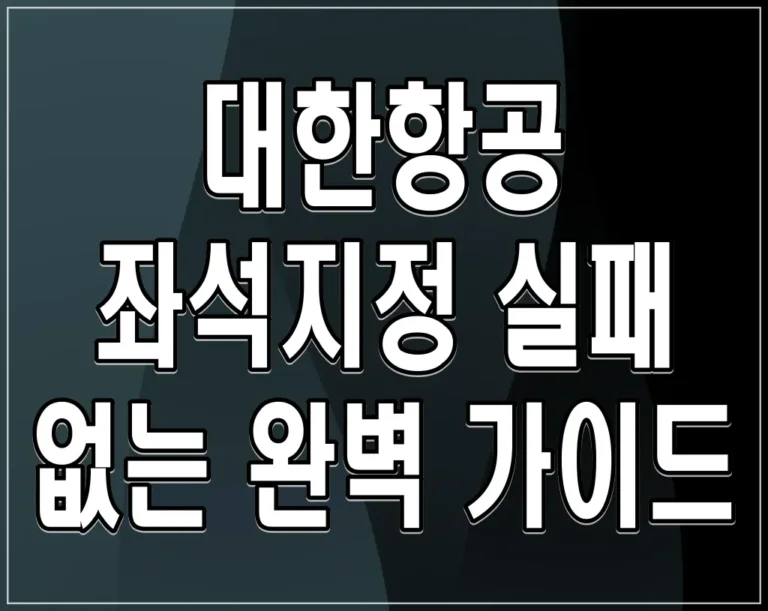 대한항공 좌석지정 실패 없는 완벽 가이드