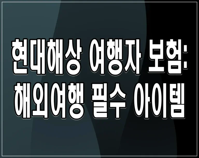 현대해상 여행자 보험: 해외여행 필수 아이템