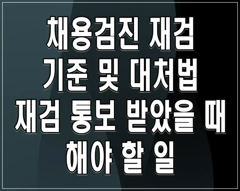 채용검진 재검 기준 및 대처법: 재검 통보 받았을 때 해야 할 일