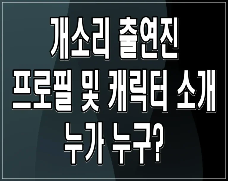 개소리 출연진 프로필 및 캐릭터 소개 – 누가 누구?