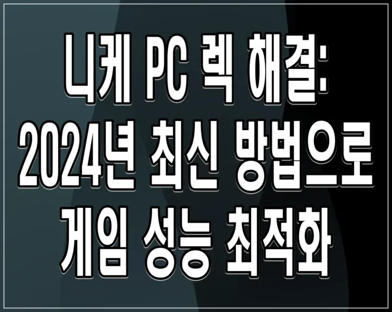 니케 PC 렉 해결: 2024년 최신 방법으로 게임 성능 최적화