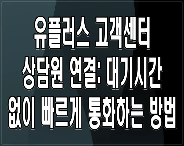 유플러스 고객센터 상담원 연결: 대기시간 없이 빠르게 통화 방법
