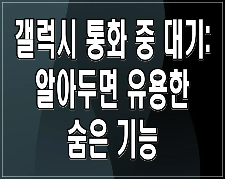 갤럭시 통화 중 대기: 알아두면 유용한 숨은 기능