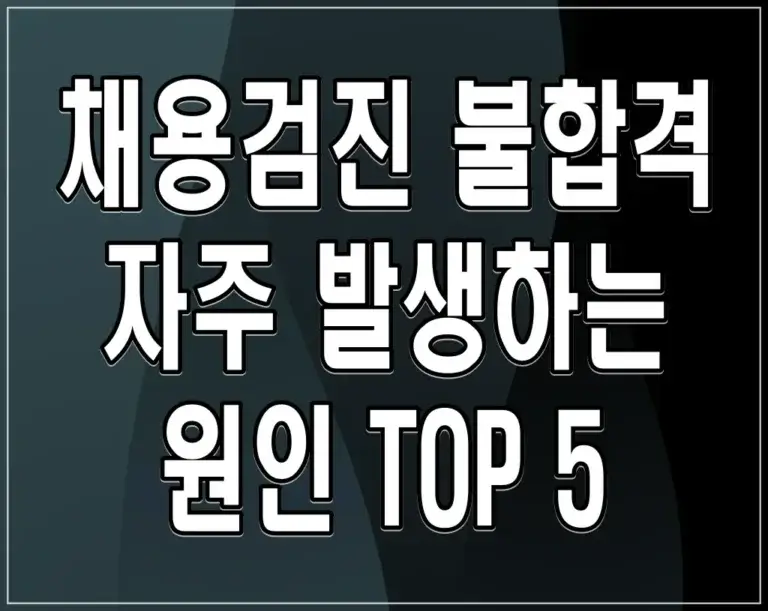 채용검진 불합격 자주 발생하는 원인 TOP 5
