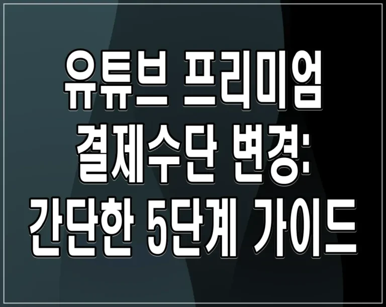 유튜브 프리미엄 결제수단 변경: 간단한 5단계 가이드