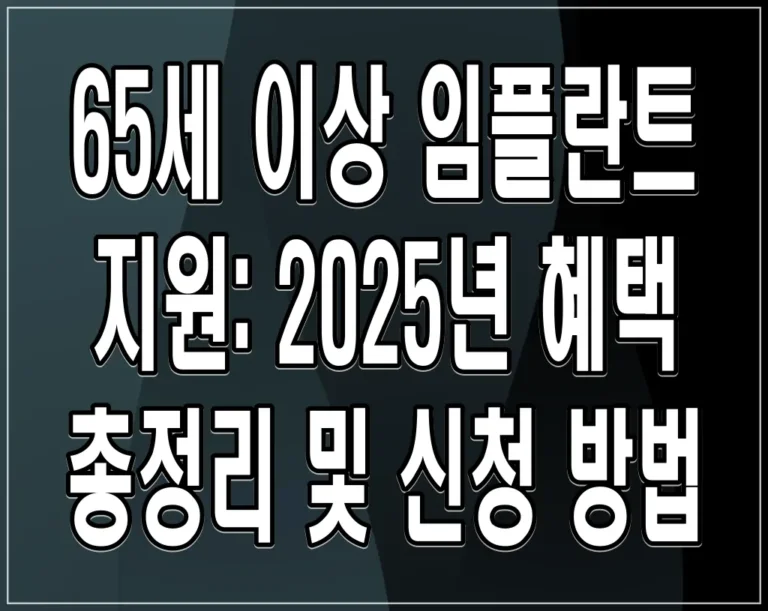 65세 이상 임플란트 지원: 2025년 혜택 총정리 및 신청 방법