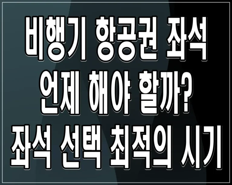 비행기 항공권 좌석 언제 해야 할까? 좌석 선택 최적의 시기