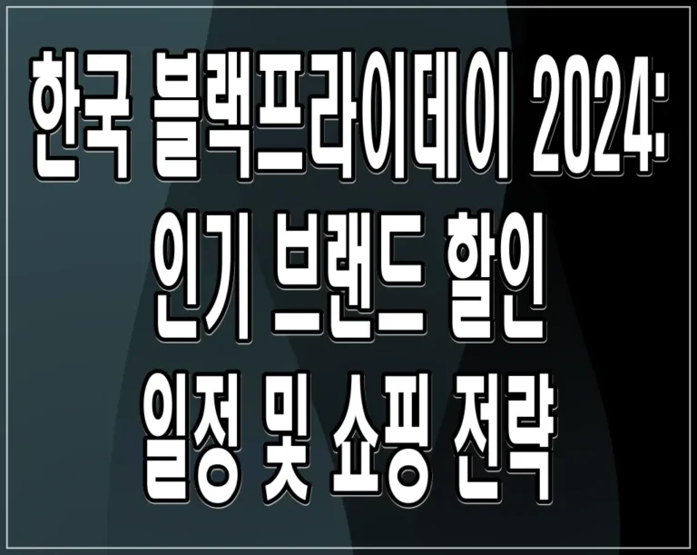 한국 블랙프라이데이 2024: 인기 브랜드 할인 일정 및 쇼핑 전략