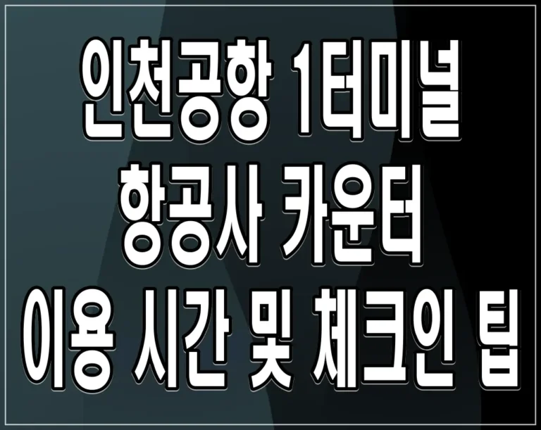 인천공항 1터미널 항공사 카운터 이용 시간 및 체크인 팁