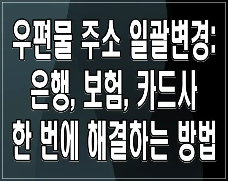 우편물 주소 일괄변경: 은행, 보험, 카드사 한 번에 해결하는 방법