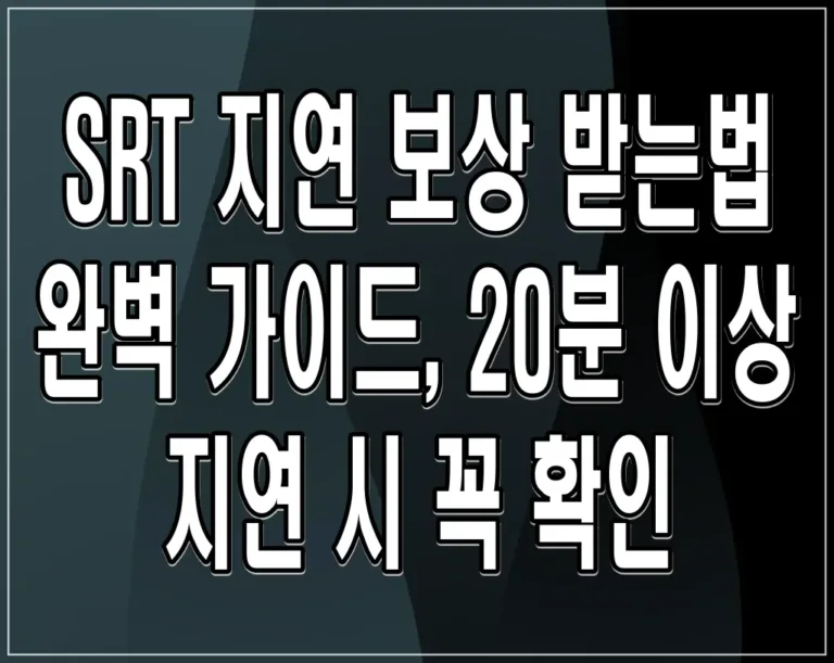 SRT 지연 보상 받는법 완벽 가이드, 20분 이상 지연 시 꼭 확인
