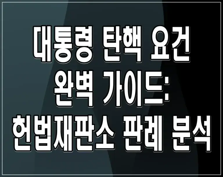 대통령 탄핵 요건 완벽 가이드: 헌법재판소 판례 분석