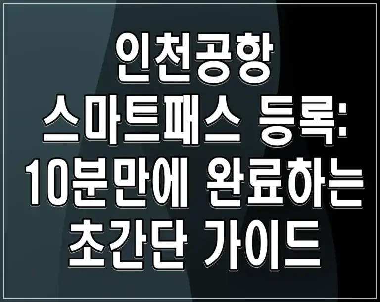 인천공항 스마트패스 등록: 10분만에 완료하는 초간단 가이드