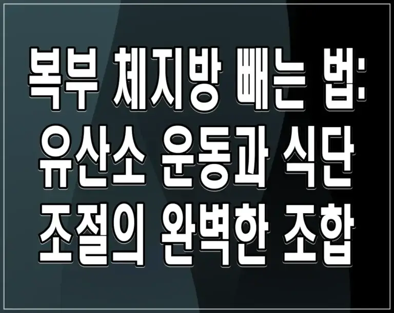 복부 체지방 빼는 법: 유산소 운동과 식단 조절의 완벽한 조합