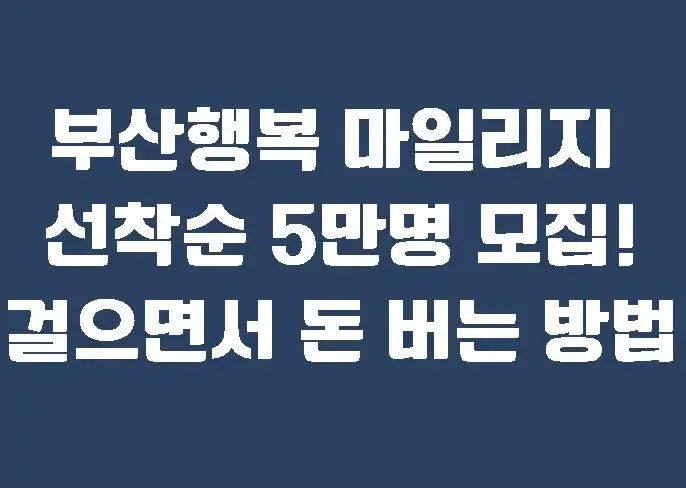 부산행복 마일리지 선착순 5만명 모집! 걸으면서 돈 버는 방법