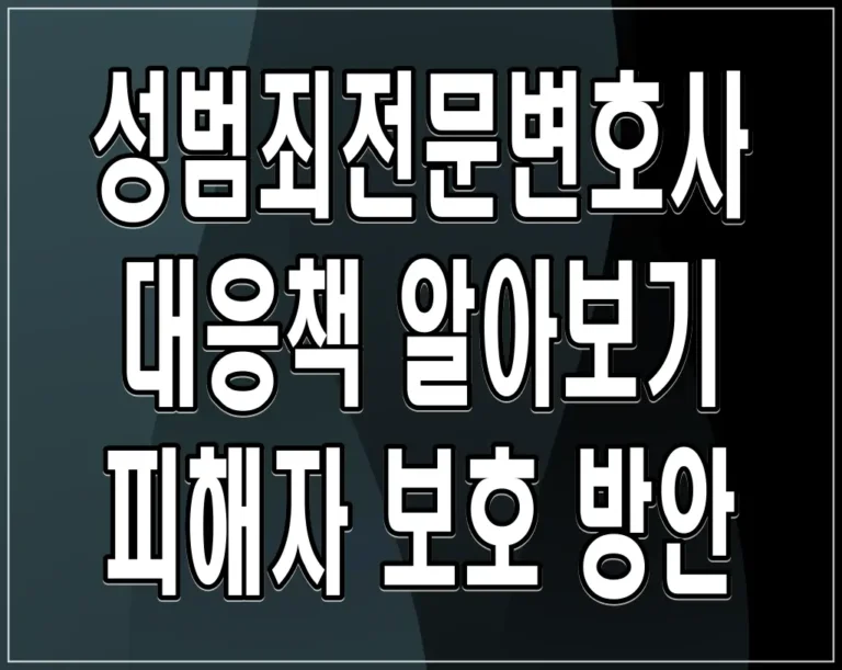 성범죄전문변호사 대응책 알아보기 피해자 보호 방안