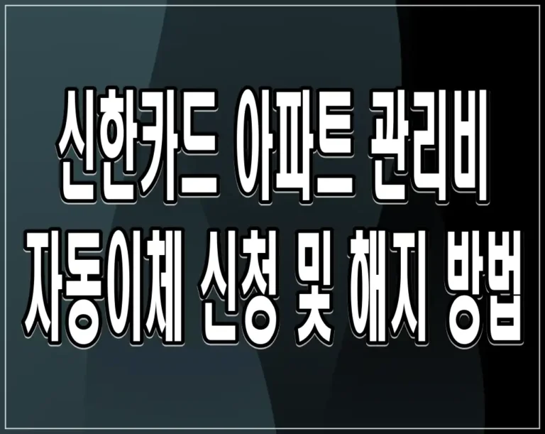 신한카드 아파트 관리비 자동이체 신청 및 해지 방법