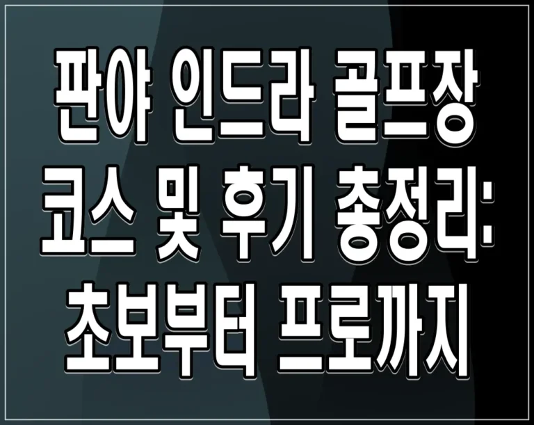 판야 인드라 골프장 코스 및 후기 총정리: 초보부터 프로까지