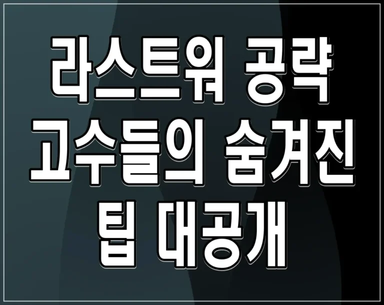 라스트워 공략 고수들의 숨겨진 팁 대공개