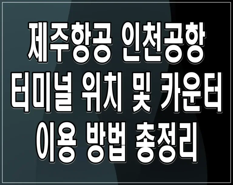제주항공 인천공항 터미널 위치 및 카운터 이용 방법 총정리
