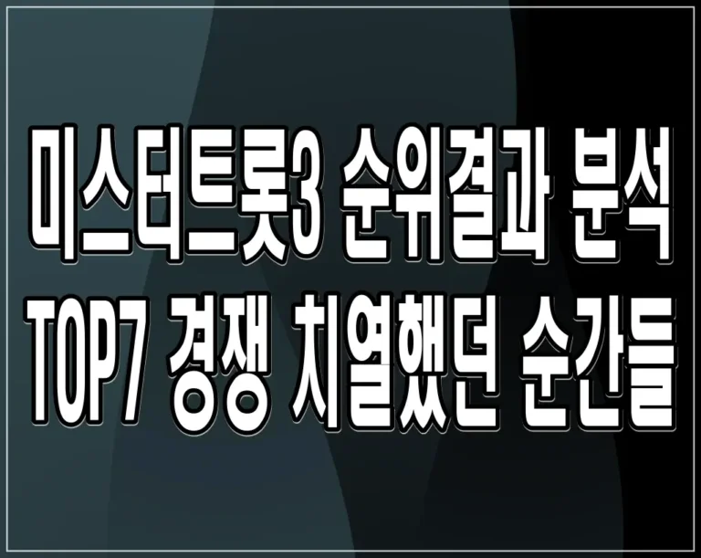 미스터트롯3 순위결과 분석 TOP7 경쟁 치열했던 순간들