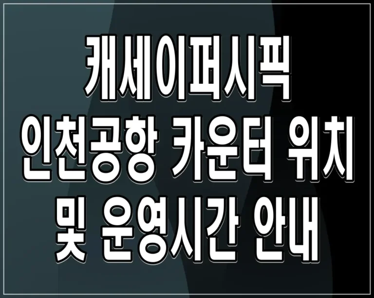 캐세이퍼시픽 인천공항 카운터 위치 및 운영시간 안내