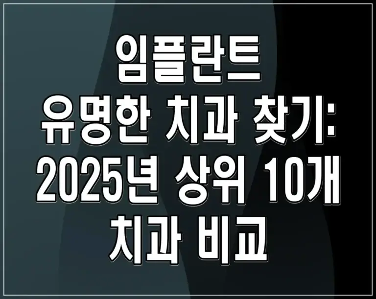 임플란트 유명한 치과 찾기: 2025년 상위 10개 치과 비교