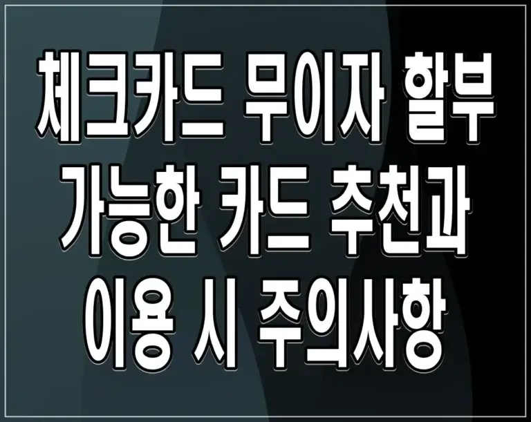 체크카드 무이자 할부 가능한 카드 추천과 이용 시 주의사항