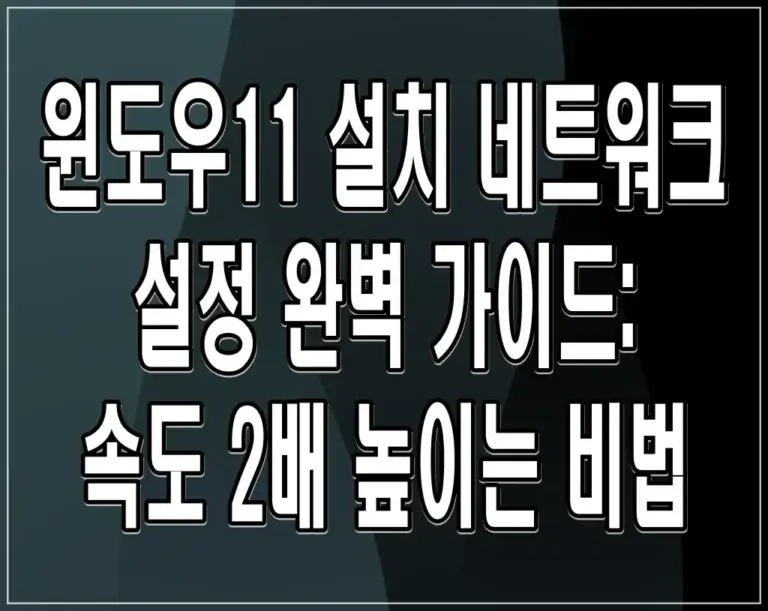 윈도우11 설치 네트워크 설정 완벽 가이드: 속도 2배 높이는 비법