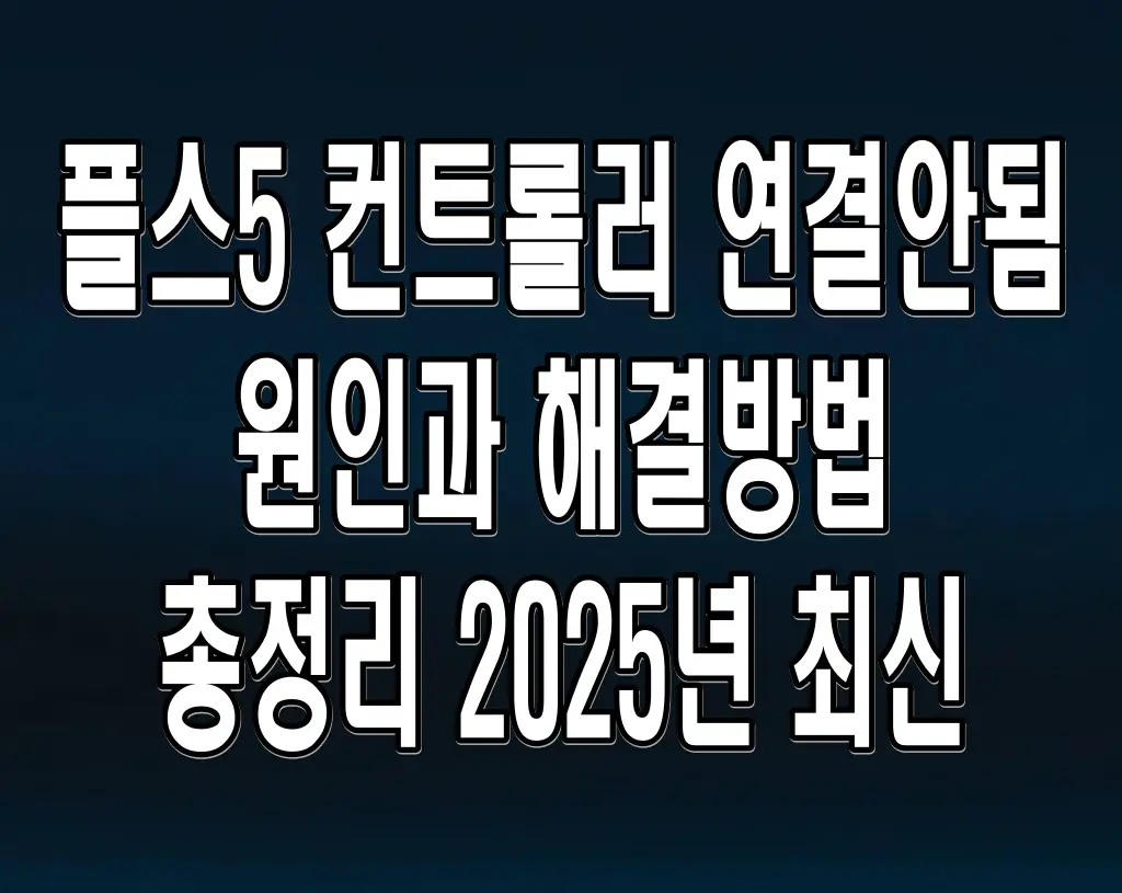 플스5 컨트롤러 연결안됨 원인과 해결방법 총정리 2025년 최신