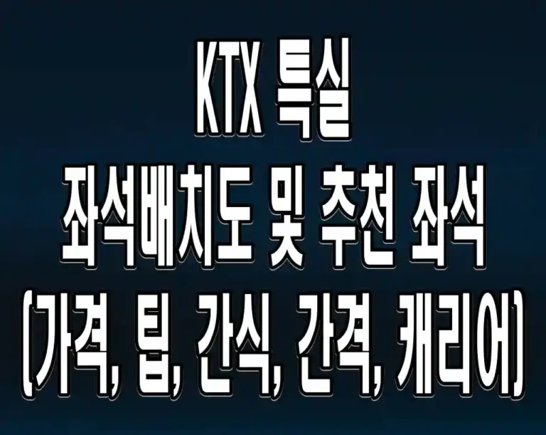 KTX 특실 좌석배치도 및 추천 좌석 (가격, 팁, 간식, 간격, 캐리어)