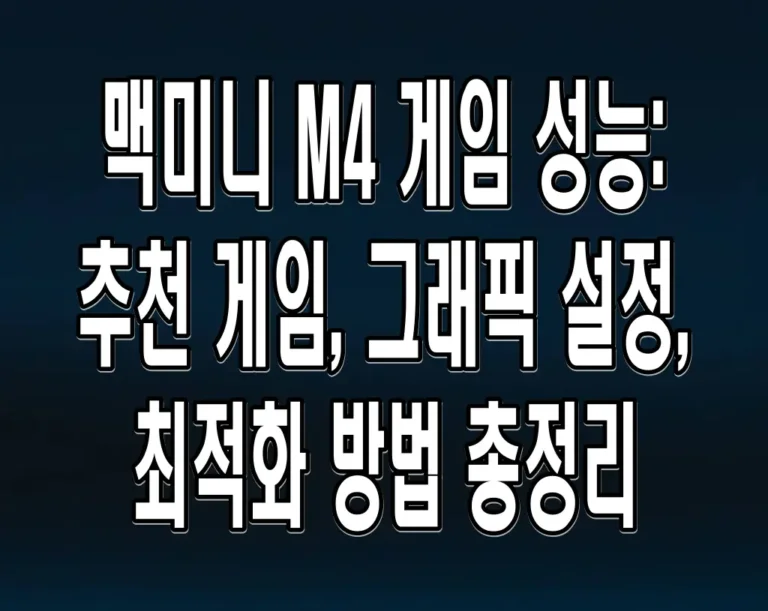 맥미니 M4 게임 성능: 추천 게임, 그래픽 설정, 최적화 방법 총정리