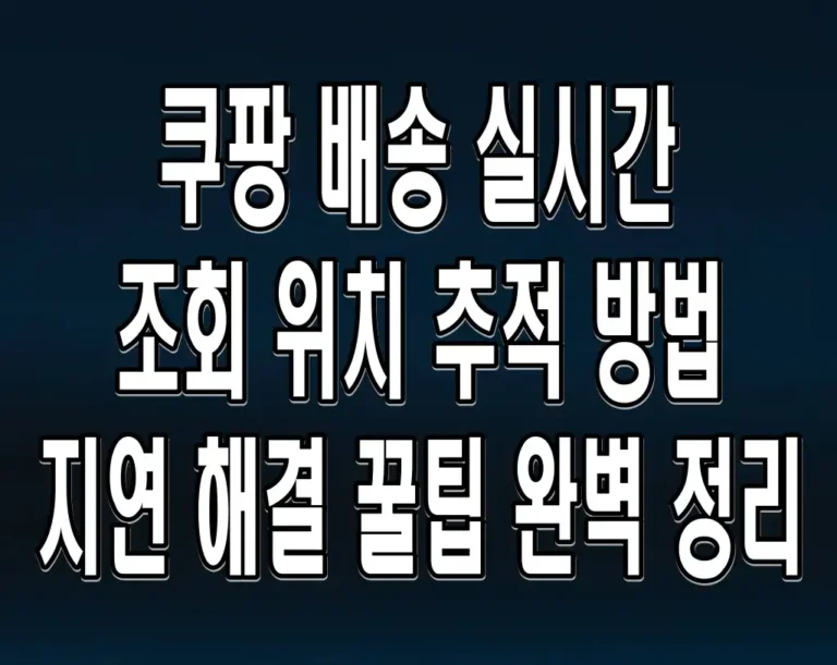 쿠팡 배송 실시간 조회 위치 추적 방법 지연 해결 꿀팁 완벽 정리