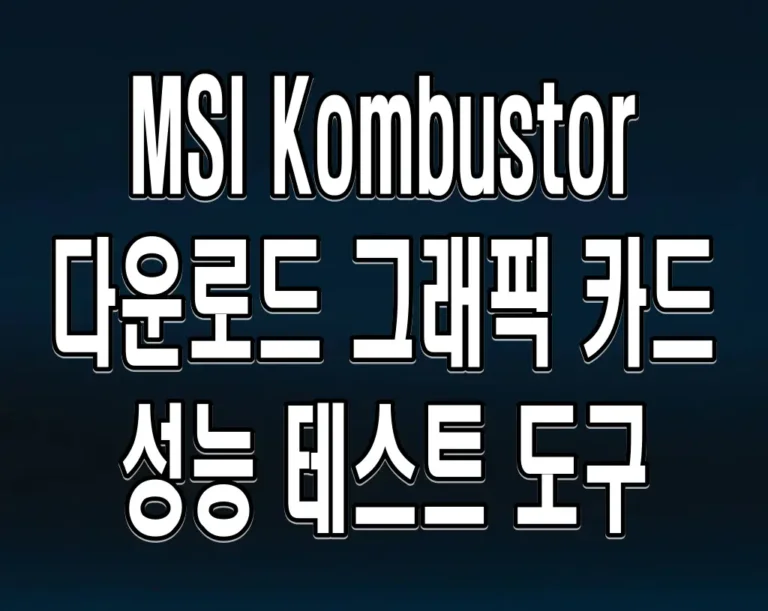 MSI Kombustor 다운로드 그래픽 카드 성능 테스트 도구