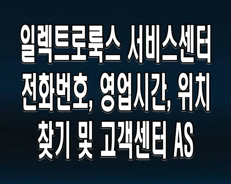 일렉트로룩스 서비스센터 전화번호, 영업시간, 위치 찾기 및 고객센터 AS
