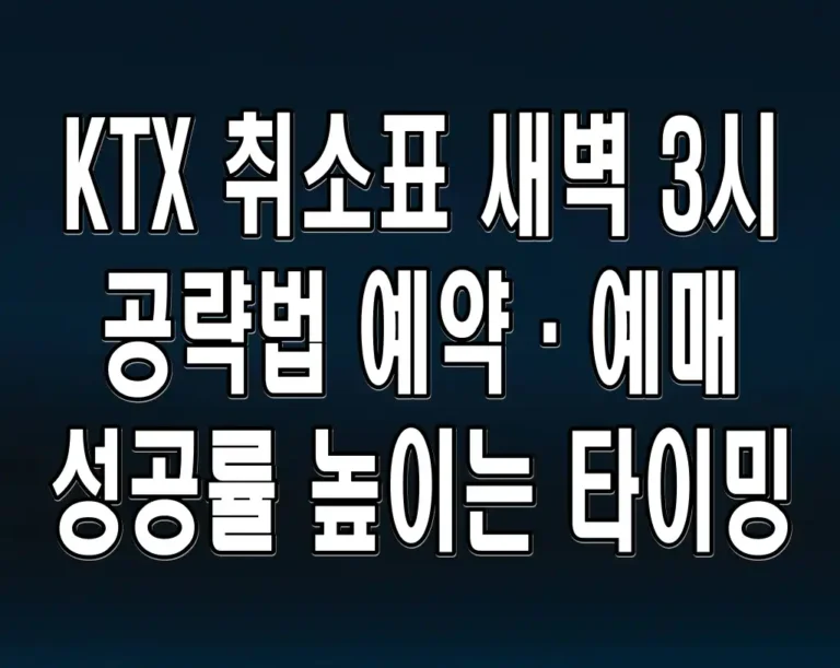 KTX 취소표 새벽 3시 공략법 예약·예매 성공률 높이는 타이밍