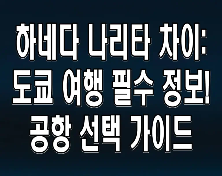 하네다 나리타 차이: 도쿄 여행 필수 정보! 공항 선택 가이드