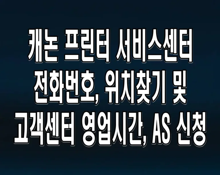캐논 프린터 서비스센터 전화번호, 위치찾기 및 고객센터 영업시간, AS 신청