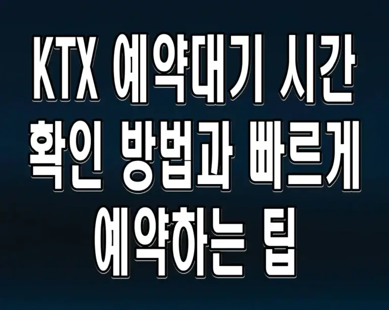 KTX 예약대기 시간 확인 방법과 빠르게 예약하는 팁